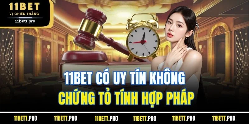11BET có uy tín không chứng tỏ tính hợp pháp