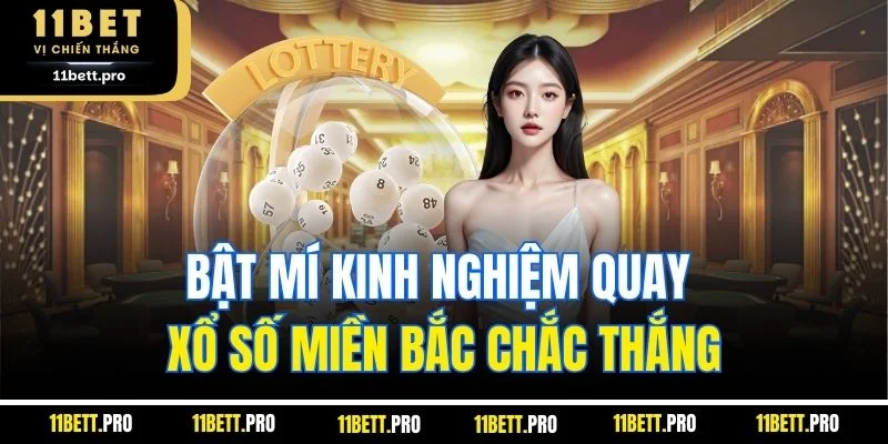 Bật mí kinh nghiệm quay xổ số miền Bắc chắc thắng