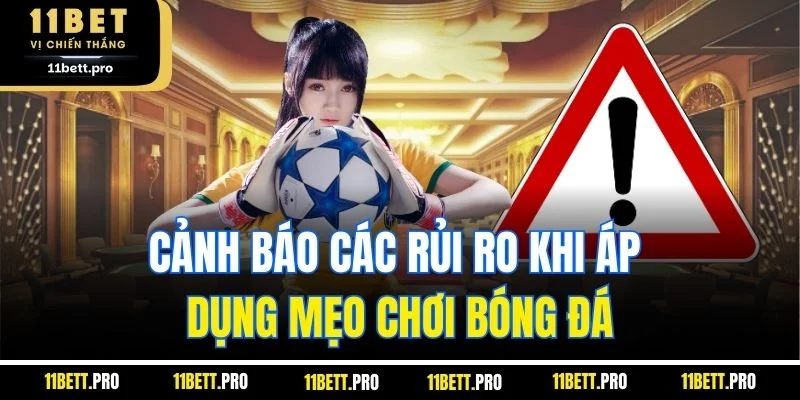 Cảnh báo các rủi ro khi áp dụng mẹo chơi bóng đá