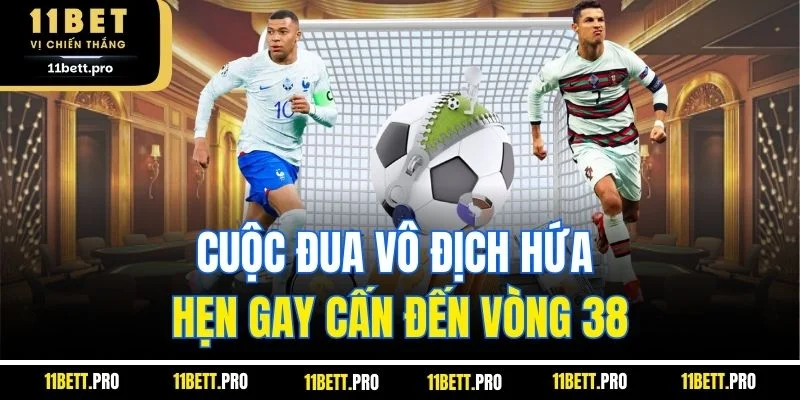 Cuộc đua vô địch hứa hẹn gay cấn đến vòng 38