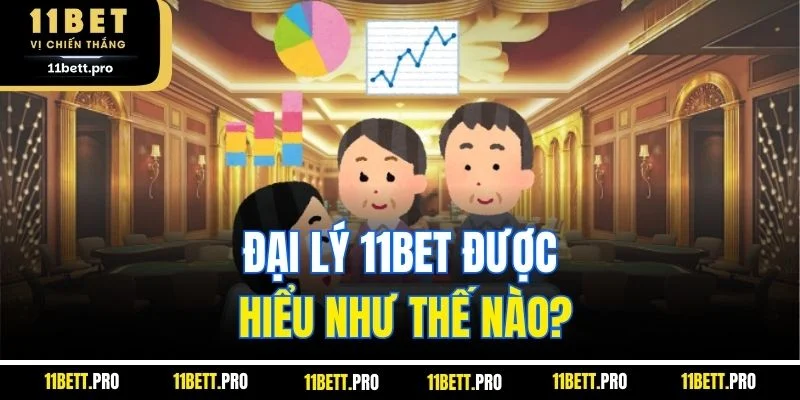 Đại lý 11BET được hiểu như thế nào?