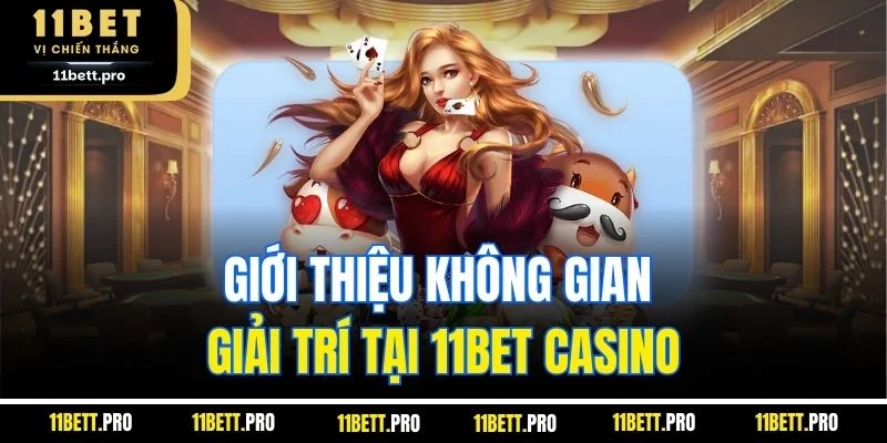 Giới thiệu không gian giải trí tại 11BET casino