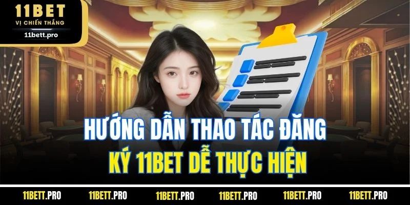 Hướng dẫn thao tác đăng ký 11BET dễ thực hiện