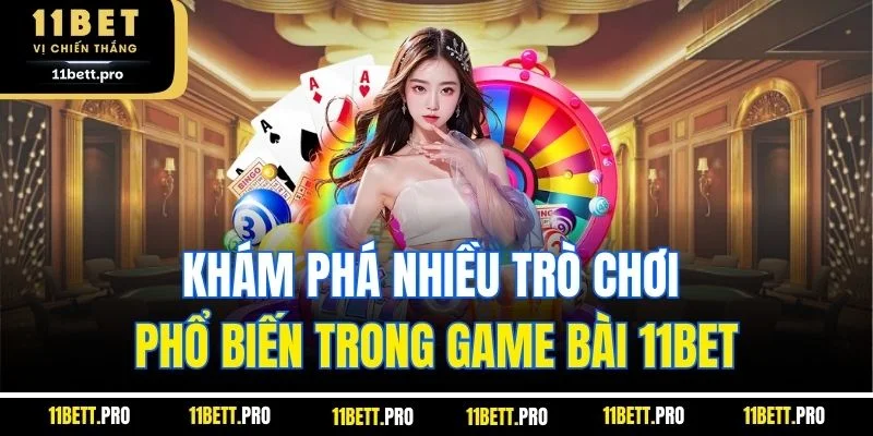 Khám phá nhiều trò chơi phổ biến trong game bài 11BET