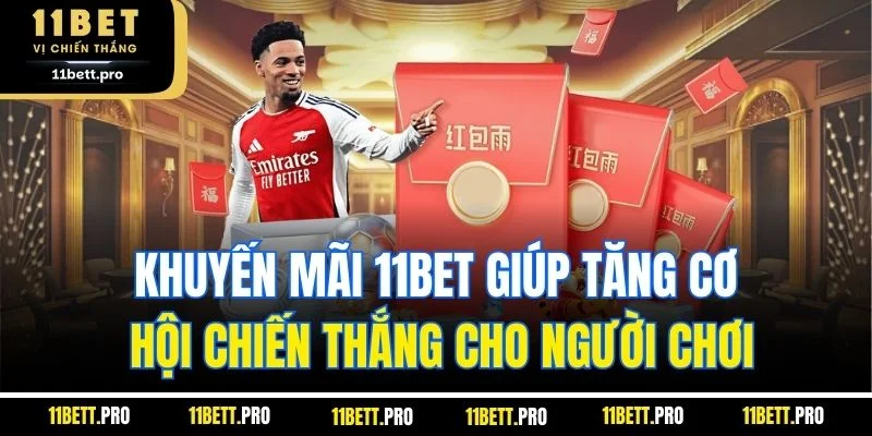 Khuyến mãi 11BET giúp tăng cơ hội chiến thắng cho người chơi