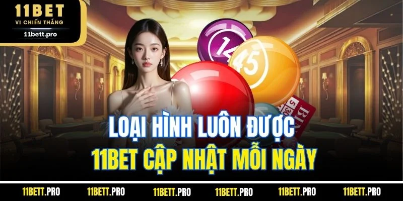 Loại hình luôn được 11BET cập nhật mỗi ngày