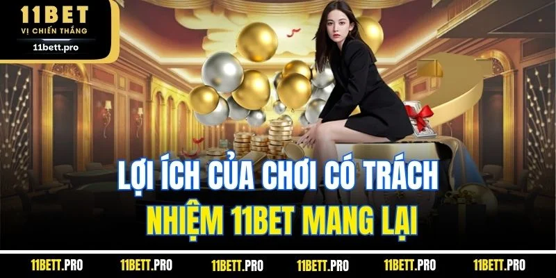 Lợi ích của chơi có trách nhiệm 11BET mang lại