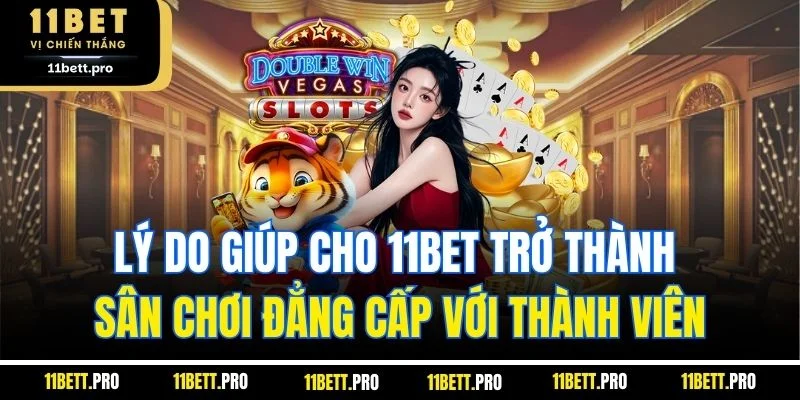 Lý do giúp cho 11BET trở thành sân chơi đẳng cấp với thành viên