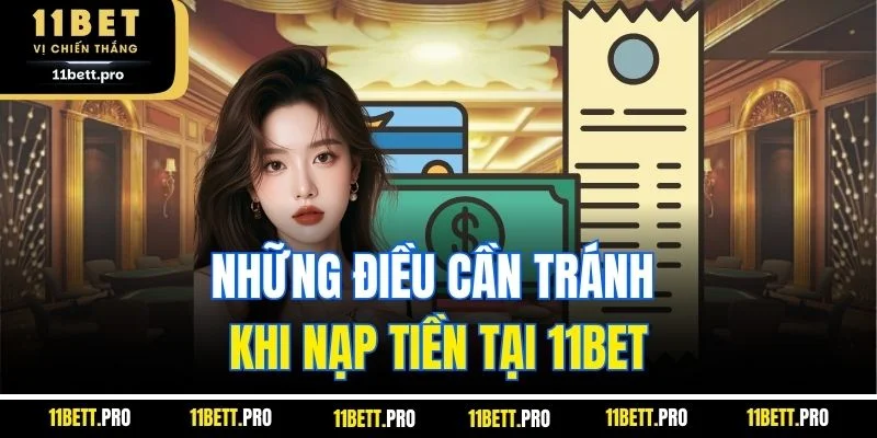 Những điều cần tránh khi nạp tiền tại 11BET