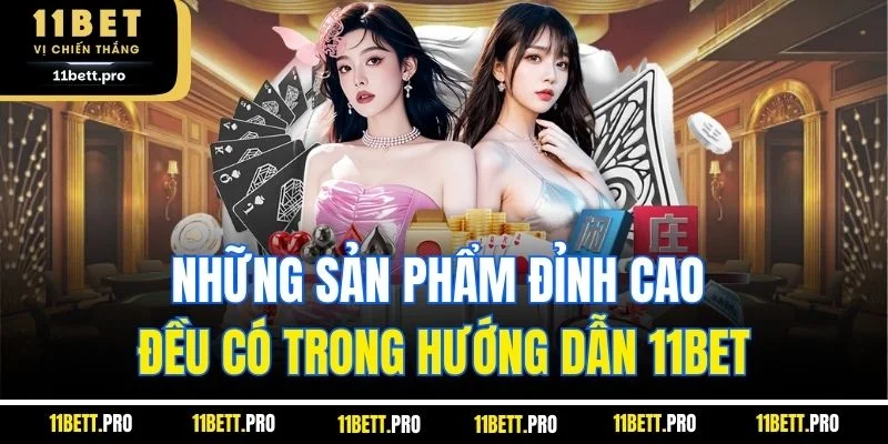 Những sản phẩm đỉnh cao đều có trong hướng dẫn 11BET