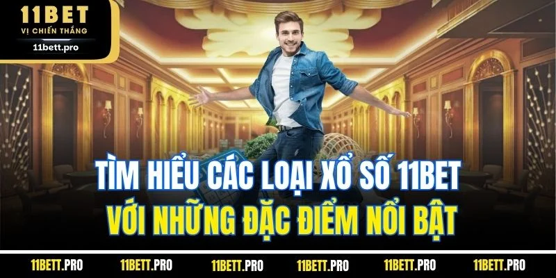 Tìm hiểu các loại xổ số 11BET với những đặc điểm nổi bật