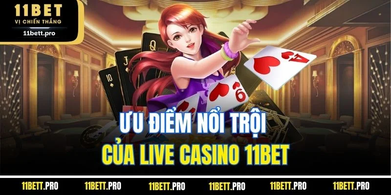 Ưu điểm nổi trội của live casino 11BET