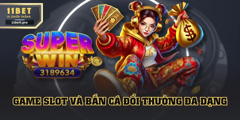 Game slot và bắn cá 11BET đổi thưởng đa dạng