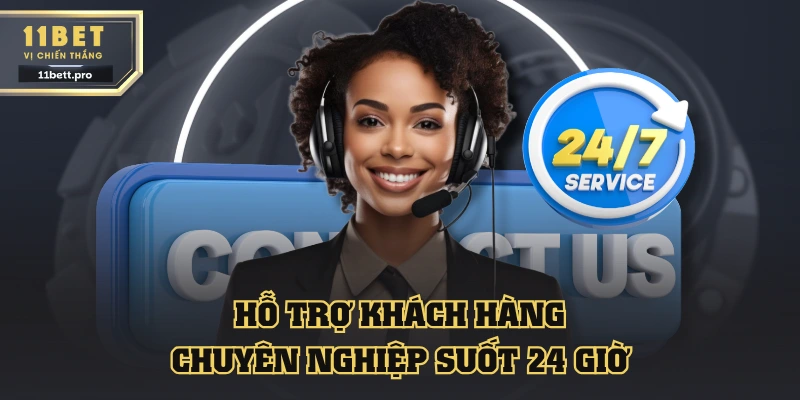 11BET hỗ trợ khách hàng chuyên nghiệp suốt 24 giờ