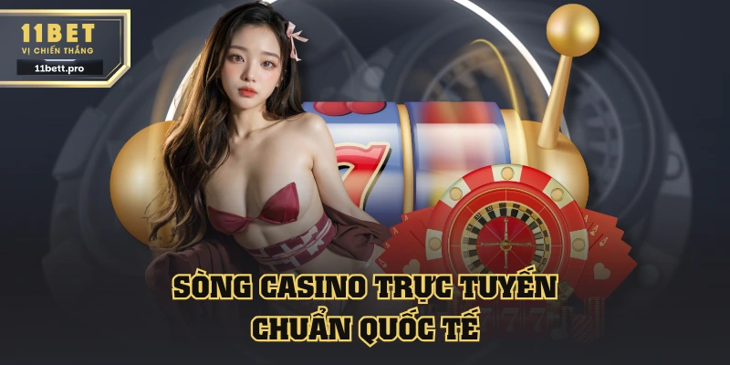 Sòng casino 11BET trực tuyến chuẩn quốc tế
